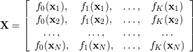      ⌊ f0(x1),  f1(x1),  ...,  fK (x1) ⌋
     | f (x ),  f (x ),  ...,  f  (x ) |
X  = ||  0  2     1  2          K   2  ||
     ⌈   ...,     ...,    ...,    ...   ⌉
       f0(xN ),  f1(xN),  ...,  fK (xN )
