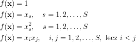 f(x) = 1
f(x) = xs, s = 1,2,...,S
        2
f(x) = x s, s = 1,2,...,S
f(x) = xixj, i,j = 1,2,...,S, lecz i < j

